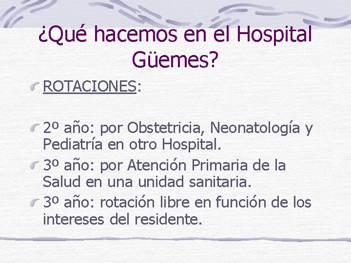 ¿Qué hacemos en el Hospital Güemes? ROTACIONES: 2º año: por Obstetricia, Neonatología y Pediatría