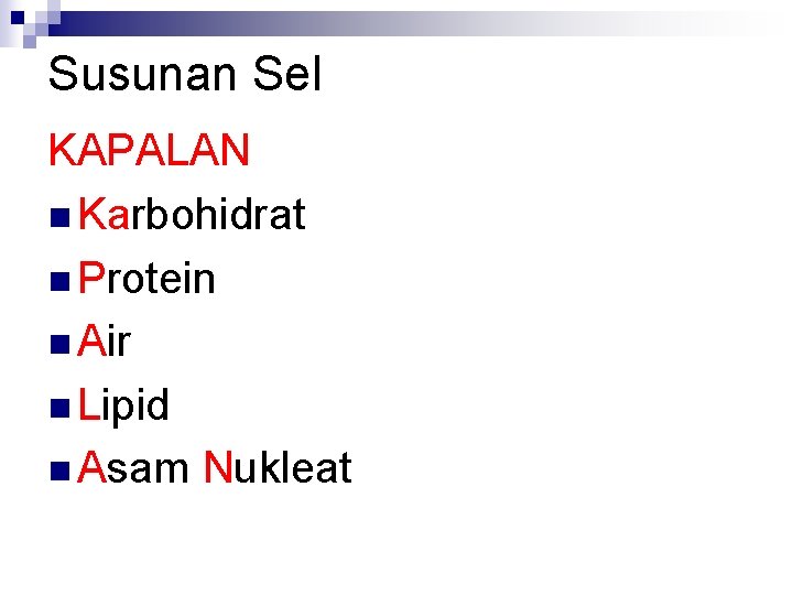 Susunan Sel KAPALAN n Karbohidrat n Protein n Air n Lipid n Asam Nukleat