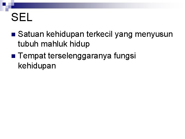 SEL Satuan kehidupan terkecil yang menyusun tubuh mahluk hidup n Tempat terselenggaranya fungsi kehidupan