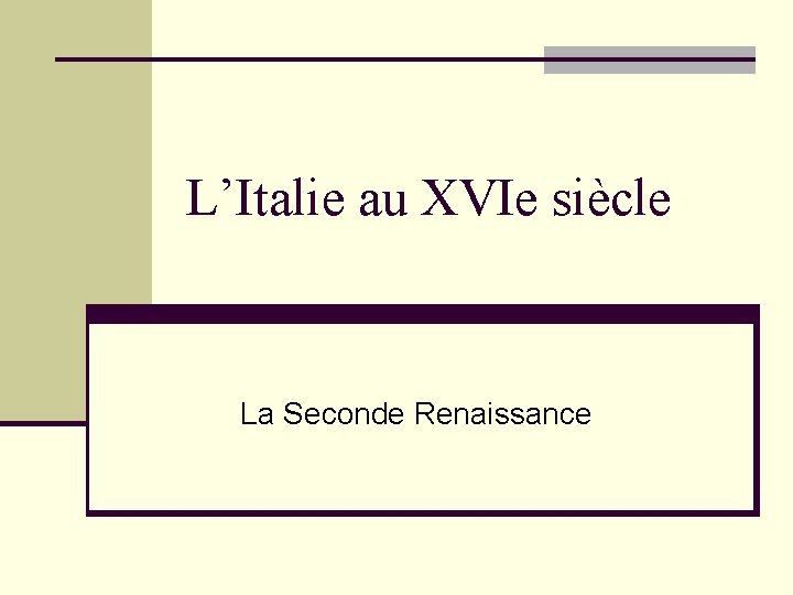 L’Italie au XVIe siècle La Seconde Renaissance L’Italie au XVIe siècle La Seconde Renaissance