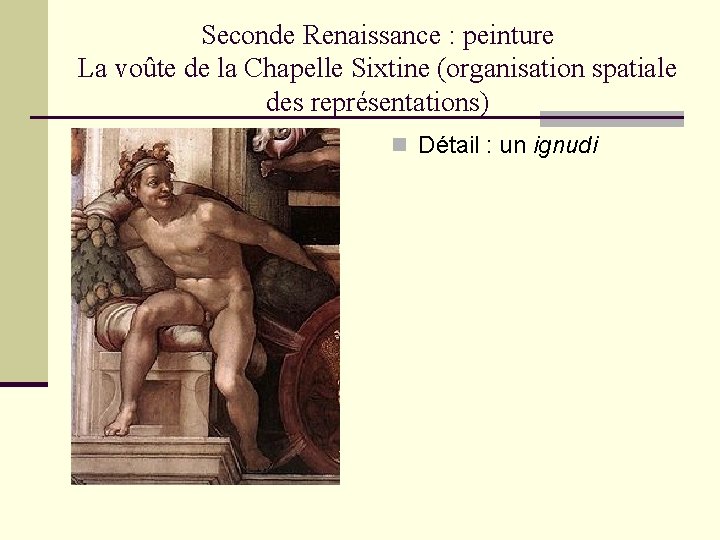 Seconde Renaissance : peinture La voûte de la Chapelle Sixtine (organisation spatiale des représentations) Seconde Renaissance : peinture La voûte de la Chapelle Sixtine (organisation spatiale des représentations)