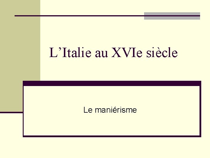 L’Italie au XVIe siècle Le maniérisme 