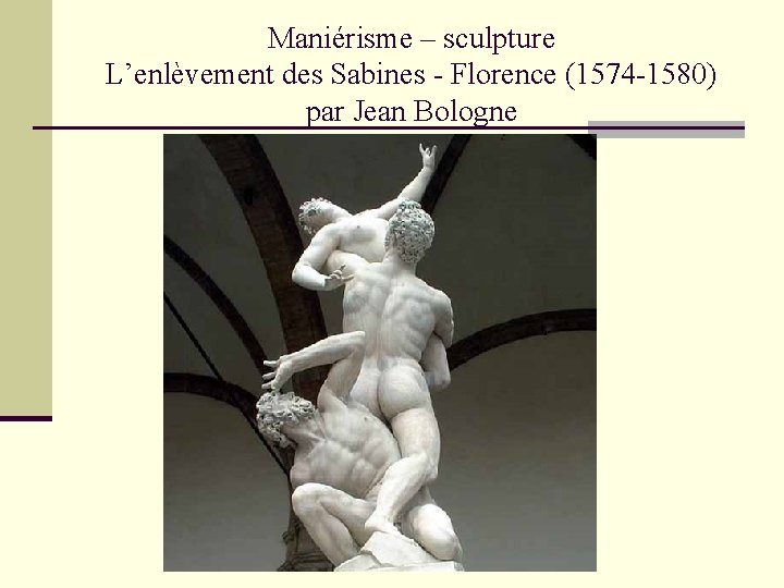 Maniérisme – sculpture L’enlèvement des Sabines - Florence (1574 -1580) par Jean Bologne 