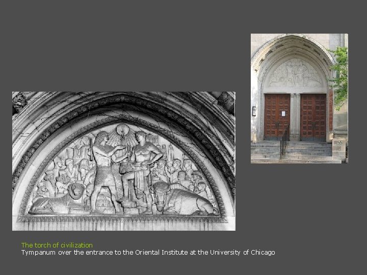 The torch of civilization Tympanum over the entrance to the Oriental Institute at the