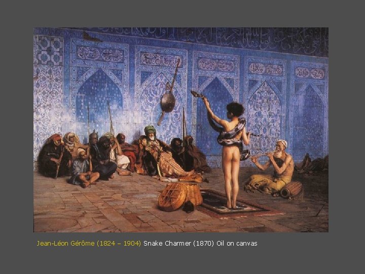 Jean-Léon Gérôme (1824 – 1904) Snake Charmer (1870) Oil on canvas 