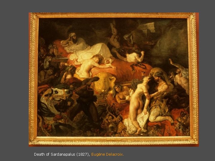 Death of Sardanapalus (1827), Eugène Delacroix. 