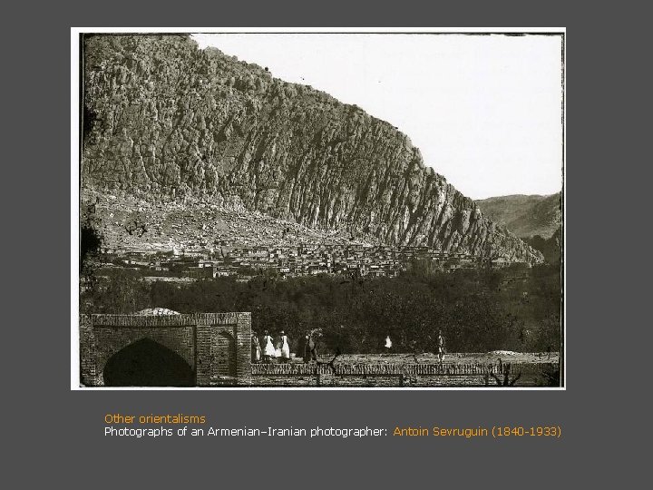Other orientalisms Photographs of an Armenian–Iranian photographer: Antoin Sevruguin (1840 -1933) 