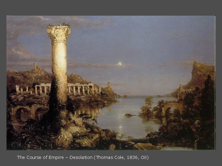 The Course of Empire – Desolation (Thomas Cole, 1836, Oil) 