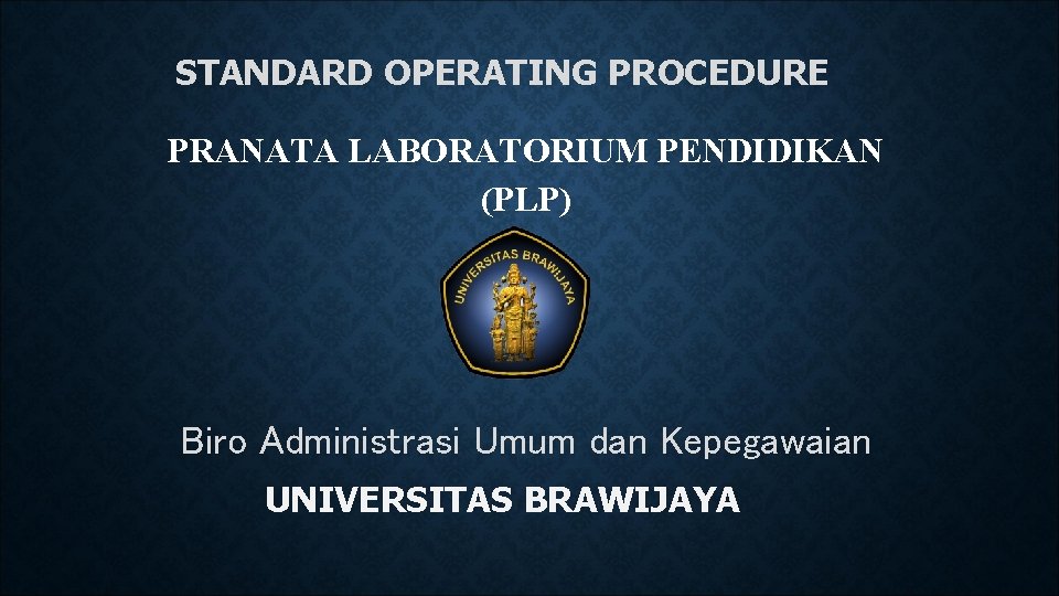 STANDARD OPERATING PROCEDURE PRANATA LABORATORIUM PENDIDIKAN (PLP) Biro Administrasi Umum dan Kepegawaian UNIVERSITAS BRAWIJAYA