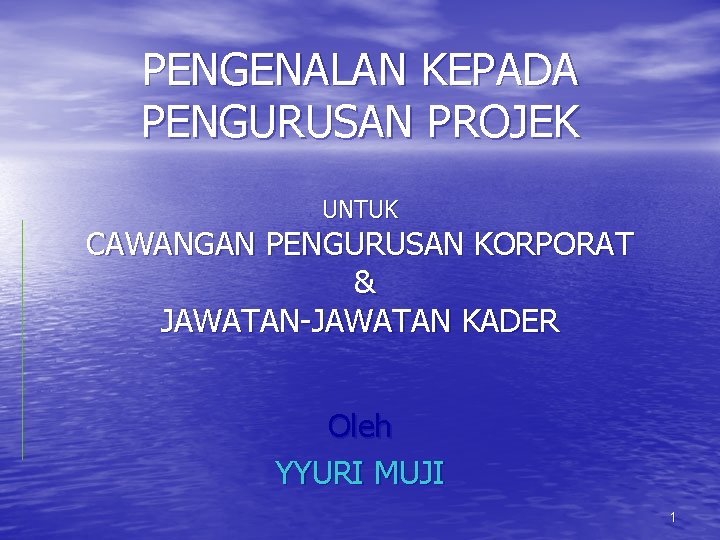 PENGENALAN KEPADA PENGURUSAN PROJEK UNTUK CAWANGAN PENGURUSAN KORPORAT & JAWATAN-JAWATAN KADER Oleh YYURI MUJI