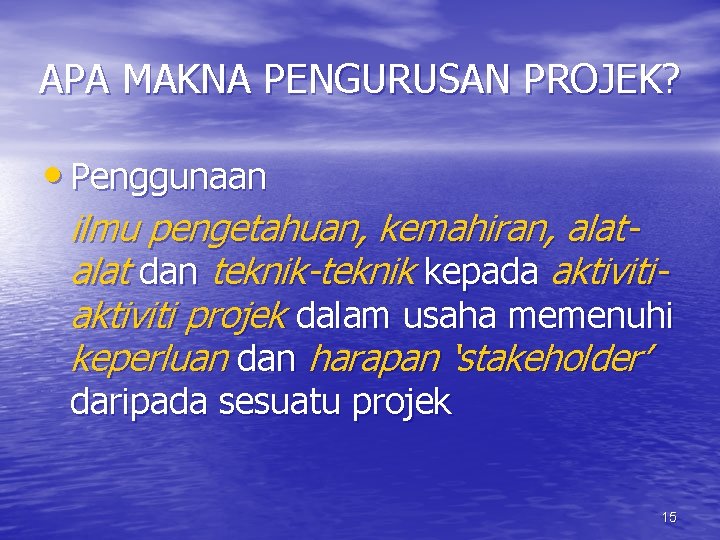 APA MAKNA PENGURUSAN PROJEK? • Penggunaan ilmu pengetahuan, kemahiran, alat dan teknik-teknik kepada aktiviti
