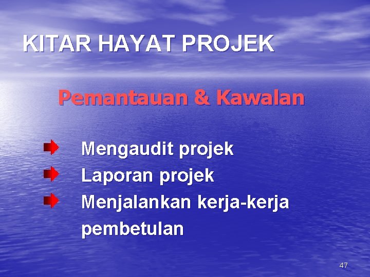 KITAR HAYAT PROJEK Pemantauan & Kawalan Mengaudit projek Laporan projek Menjalankan kerja-kerja pembetulan 47