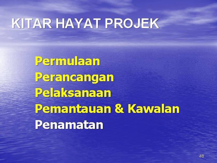 KITAR HAYAT PROJEK Permulaan Perancangan Pelaksanaan Pemantauan & Kawalan Penamatan 48 
