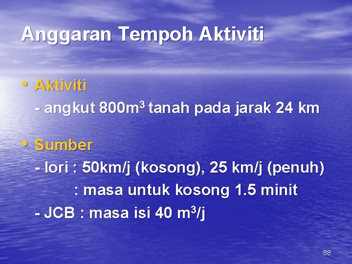 Anggaran Tempoh Aktiviti • Aktiviti - angkut 800 m 3 tanah pada jarak 24
