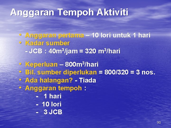 Anggaran Tempoh Aktiviti • Anggaran pertama – 10 lori untuk 1 hari • Kadar