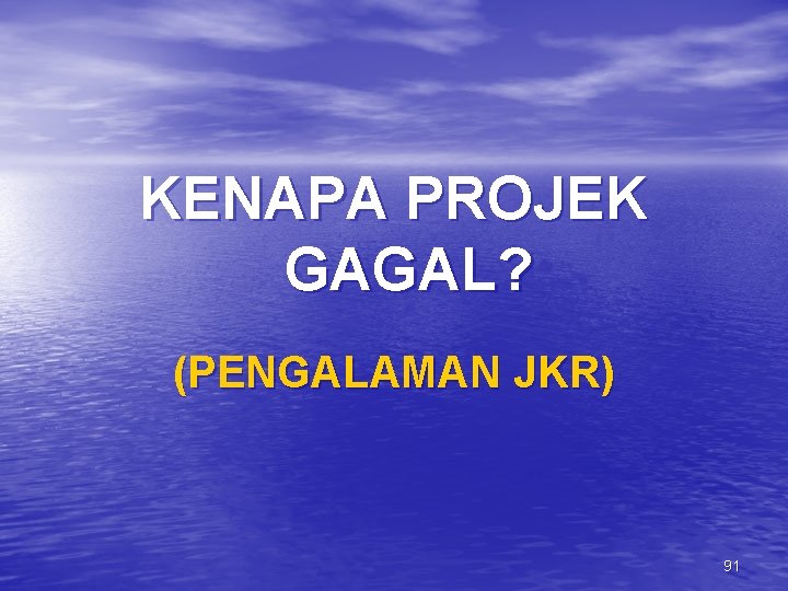 KENAPA PROJEK GAGAL? (PENGALAMAN JKR) 91 