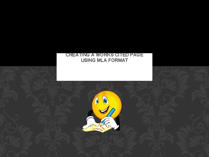 CREATING A WORKS CITED PAGE USING MLA FORMAT 
