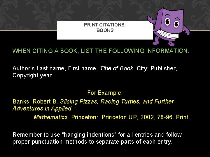 PRINT CITATIONS: BOOKS WHEN CITING A BOOK, LIST THE FOLLOWING INFORMATION: Author’s Last name,