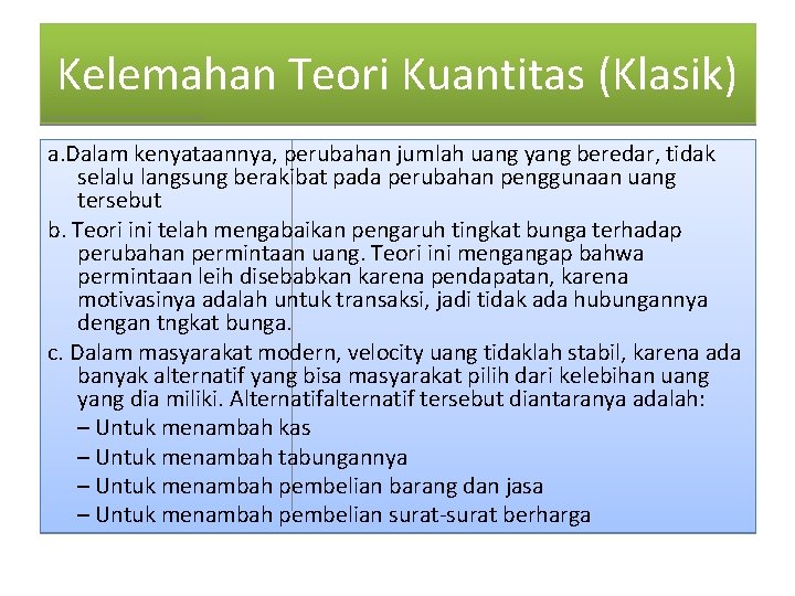 Kelemahan Teori Kuantitas (Klasik) a. Dalam kenyataannya, perubahan jumlah uang yang beredar, tidak selalu