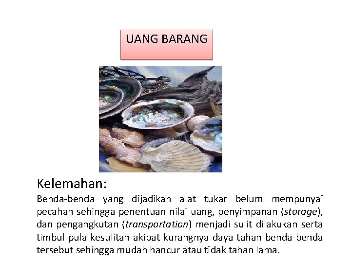 UANG BARANG Kelemahan: Benda-benda yang dijadikan alat tukar belum mempunyai pecahan sehingga penentuan nilai