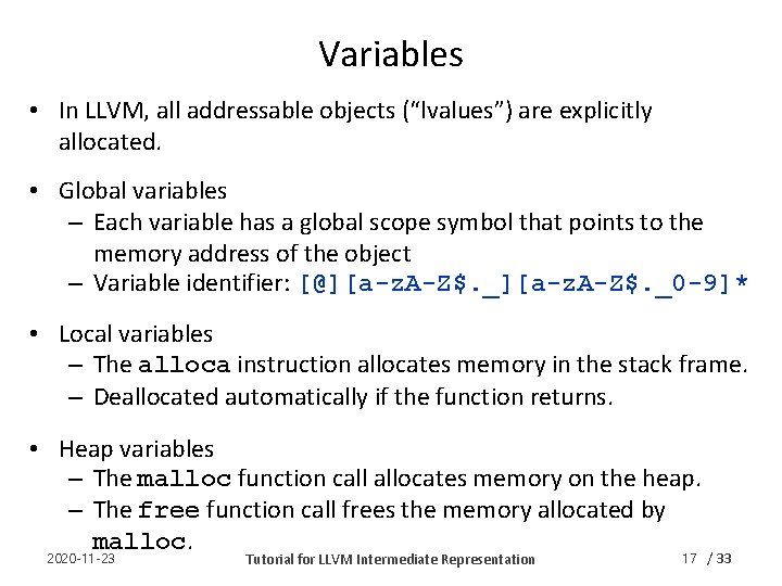 Variables • In LLVM, all addressable objects (“lvalues”) are explicitly allocated. • Global variables