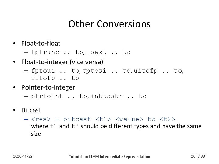Other Conversions • Float-to-float – fptrunc. . to, fpext. . to • Float-to-integer (vice