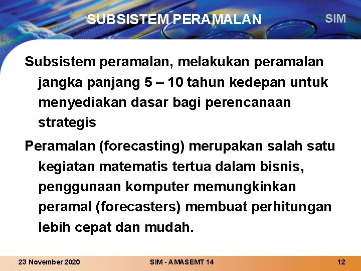 SUBSISTEM PERAMALAN SIM Subsistem peramalan, melakukan peramalan jangka panjang 5 – 10 tahun kedepan