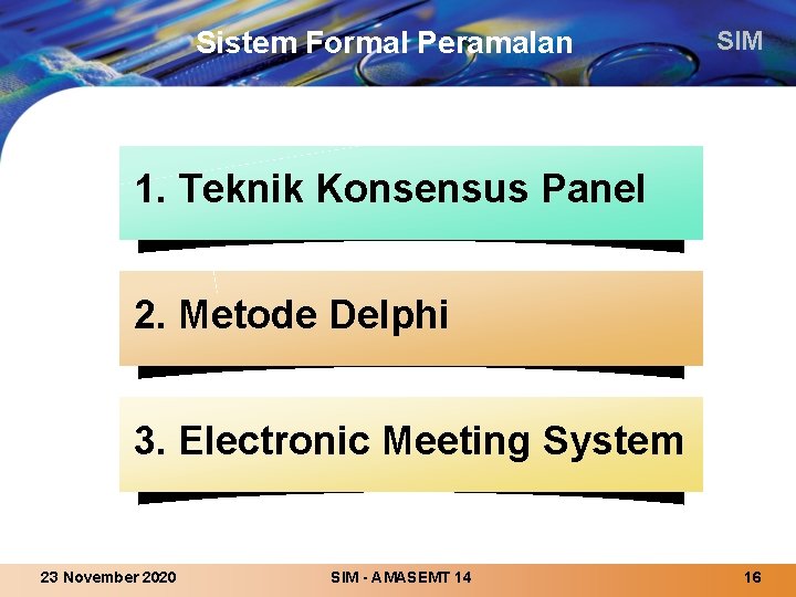 Sistem Formal Peramalan SIM 1. Teknik Konsensus Panel 2. Metode Delphi 3. Electronic Meeting