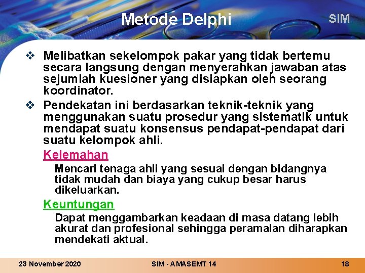 Metode Delphi SIM v Melibatkan sekelompok pakar yang tidak bertemu secara langsung dengan menyerahkan