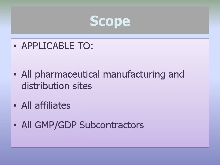 Scope • APPLICABLE TO: • All pharmaceutical manufacturing and distribution sites • All affiliates