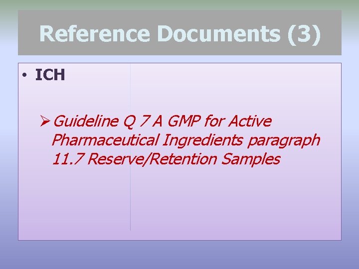 Reference Documents (3) • ICH ØGuideline Q 7 A GMP for Active Pharmaceutical Ingredients