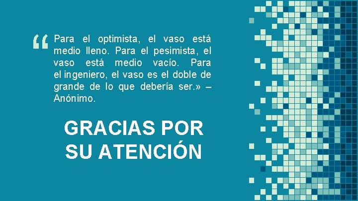 “ Para el optimista, el vaso está medio lleno. Para el pesimista, el vaso