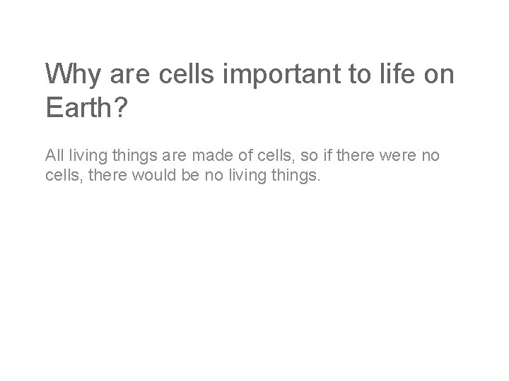 Why are cells important to life on Earth? All living things are made of