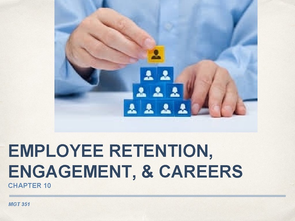 EMPLOYEE RETENTION, ENGAGEMENT, & CAREERS CHAPTER 10 MGT 351 