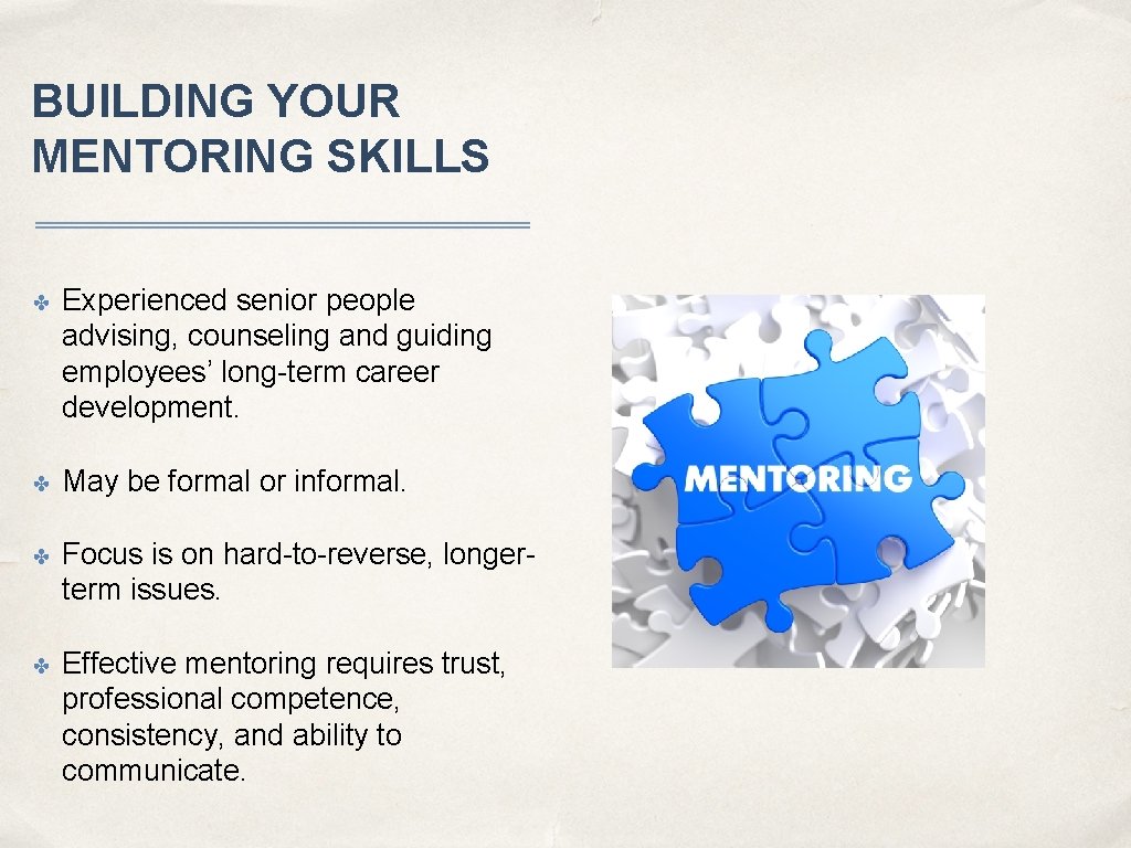 BUILDING YOUR MENTORING SKILLS ✤ Experienced senior people advising, counseling and guiding employees’ long-term