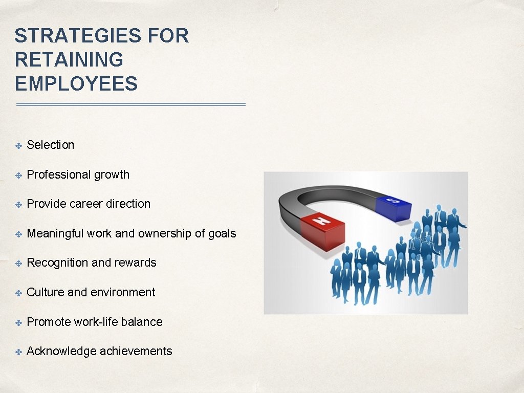 STRATEGIES FOR RETAINING EMPLOYEES ✤ Selection ✤ Professional growth ✤ Provide career direction ✤
