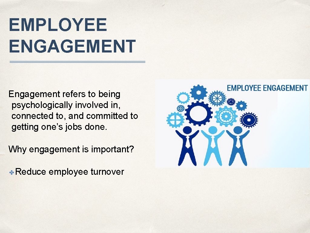 EMPLOYEE ENGAGEMENT Engagement refers to being psychologically involved in, connected to, and committed to