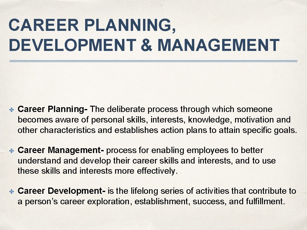 CAREER PLANNING, DEVELOPMENT & MANAGEMENT ✤ Career Planning- The deliberate process through which someone