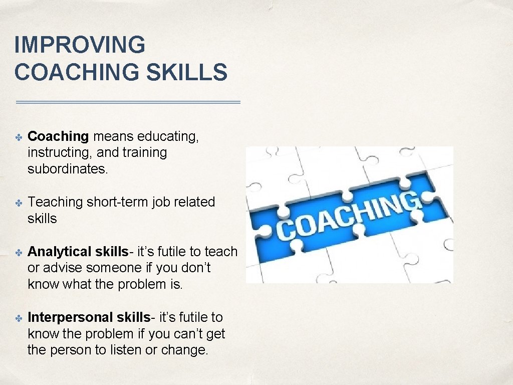 IMPROVING COACHING SKILLS ✤ Coaching means educating, instructing, and training subordinates. ✤ Teaching short-term