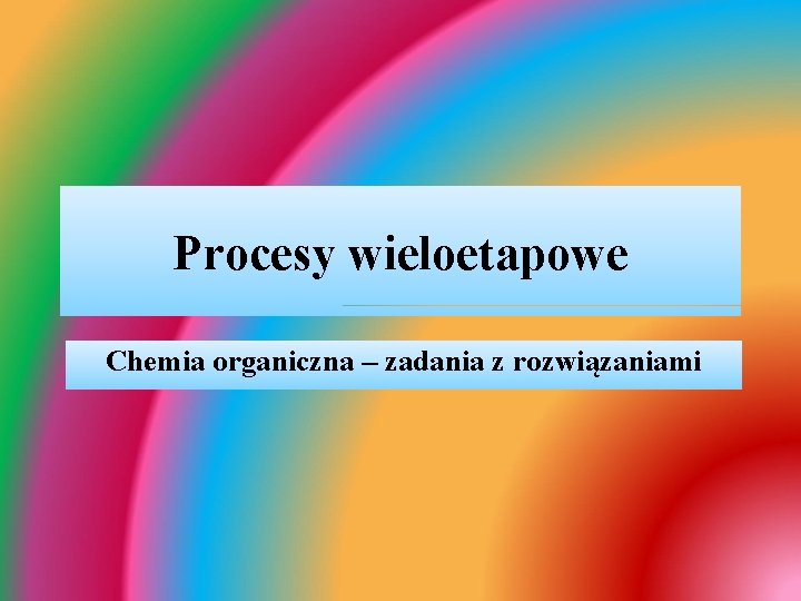 Procesy wieloetapowe Chemia organiczna – zadania z rozwiązaniami 