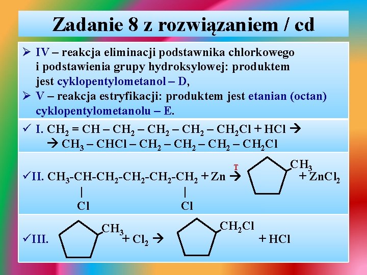 Zadanie 8 z rozwiązaniem / cd Ø IV – reakcja eliminacji podstawnika chlorkowego i