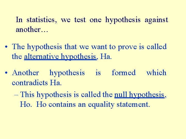 In statistics, we test one hypothesis against another… • The hypothesis that we want