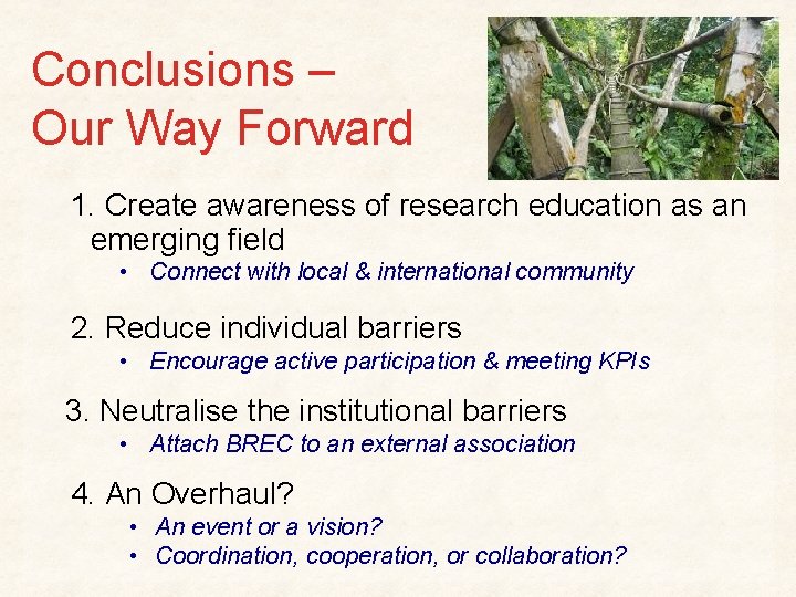 Conclusions – Our Way Forward 1. Create awareness of research education as an emerging