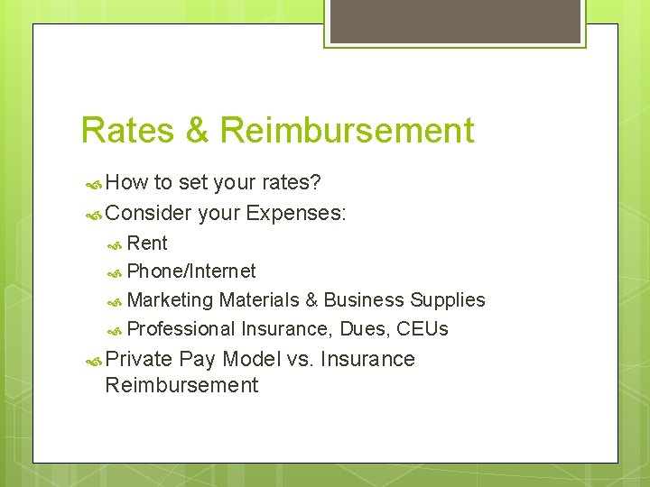 Rates & Reimbursement How to set your rates? Consider your Expenses: Rent Phone/Internet Marketing