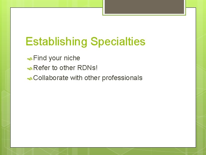Establishing Specialties Find your niche Refer to other RDNs! Collaborate with other professionals 