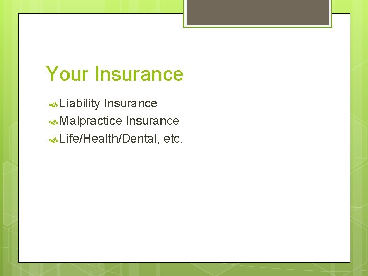 Your Insurance Liability Insurance Malpractice Insurance Life/Health/Dental, etc. 
