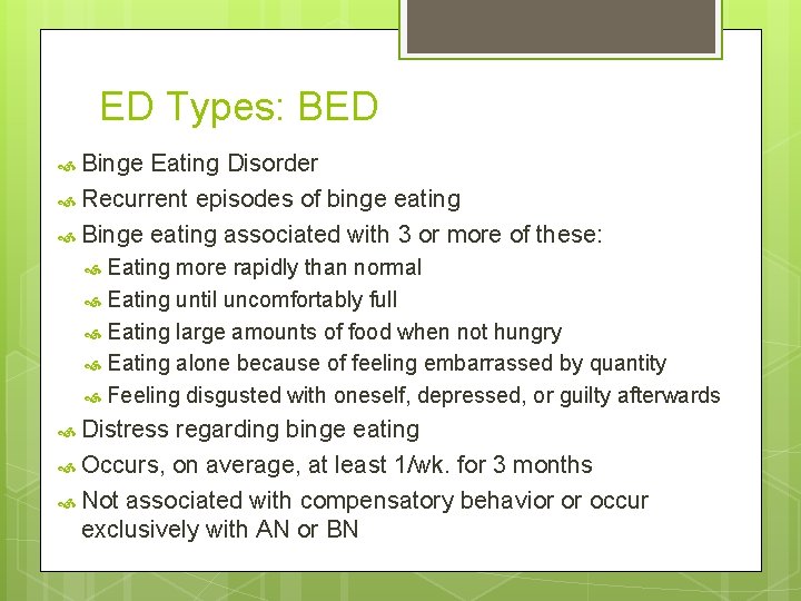 ED Types: BED Binge Eating Disorder Recurrent episodes of binge eating Binge eating associated