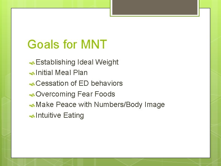 Goals for MNT Establishing Ideal Weight Initial Meal Plan Cessation of ED behaviors Overcoming