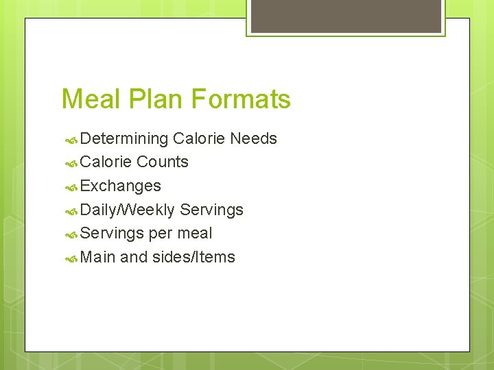 Meal Plan Formats Determining Calorie Needs Calorie Counts Exchanges Daily/Weekly Servings per meal Main