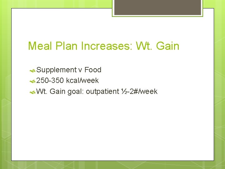 Meal Plan Increases: Wt. Gain Supplement v Food 250 -350 kcal/week Wt. Gain goal: